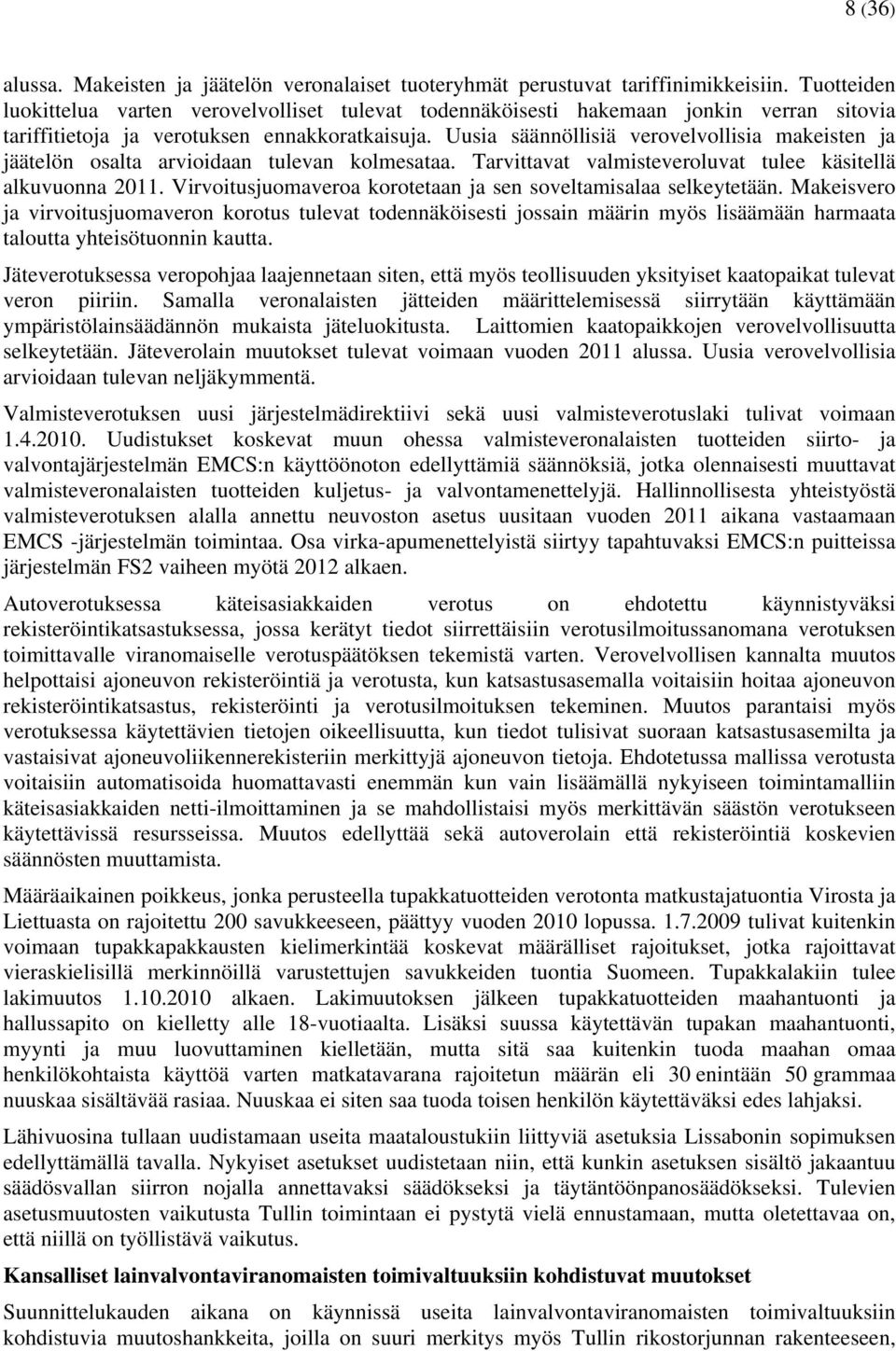 Uusia säännöllisiä verovelvollisia makeisten ja jäätelön osalta arvioidaan tulevan kolmesataa. Tarvittavat valmisteveroluvat tulee käsitellä alkuvuonna 2011.