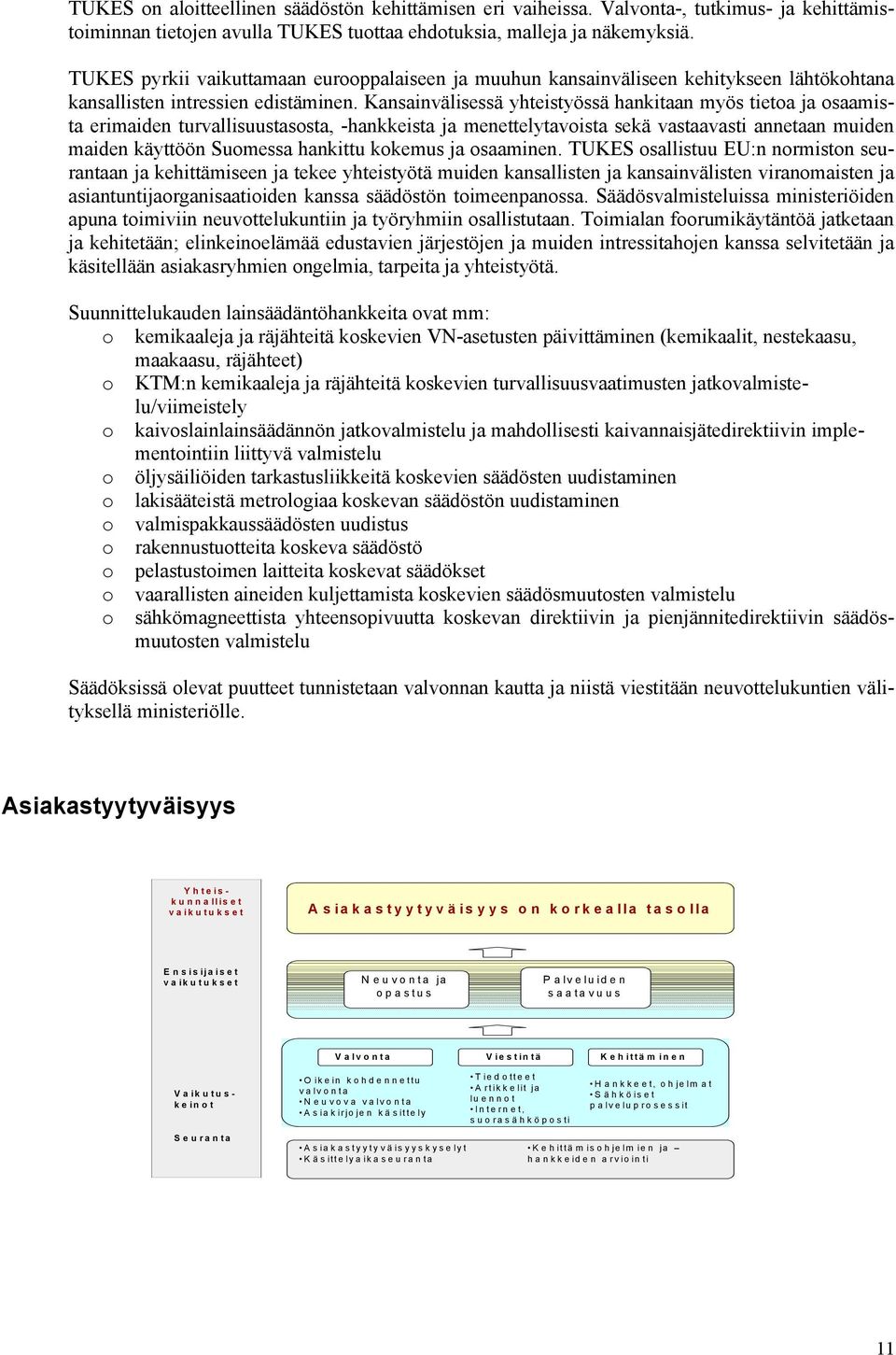 Kansainvälisessä yhteistyössä hankitaan myös tieta ja saamista erimaiden turvallisuustassta, -hankkeista ja menettelytavista sekä vastaavasti annetaan muiden maiden käyttöön Sumessa hankittu kkemus