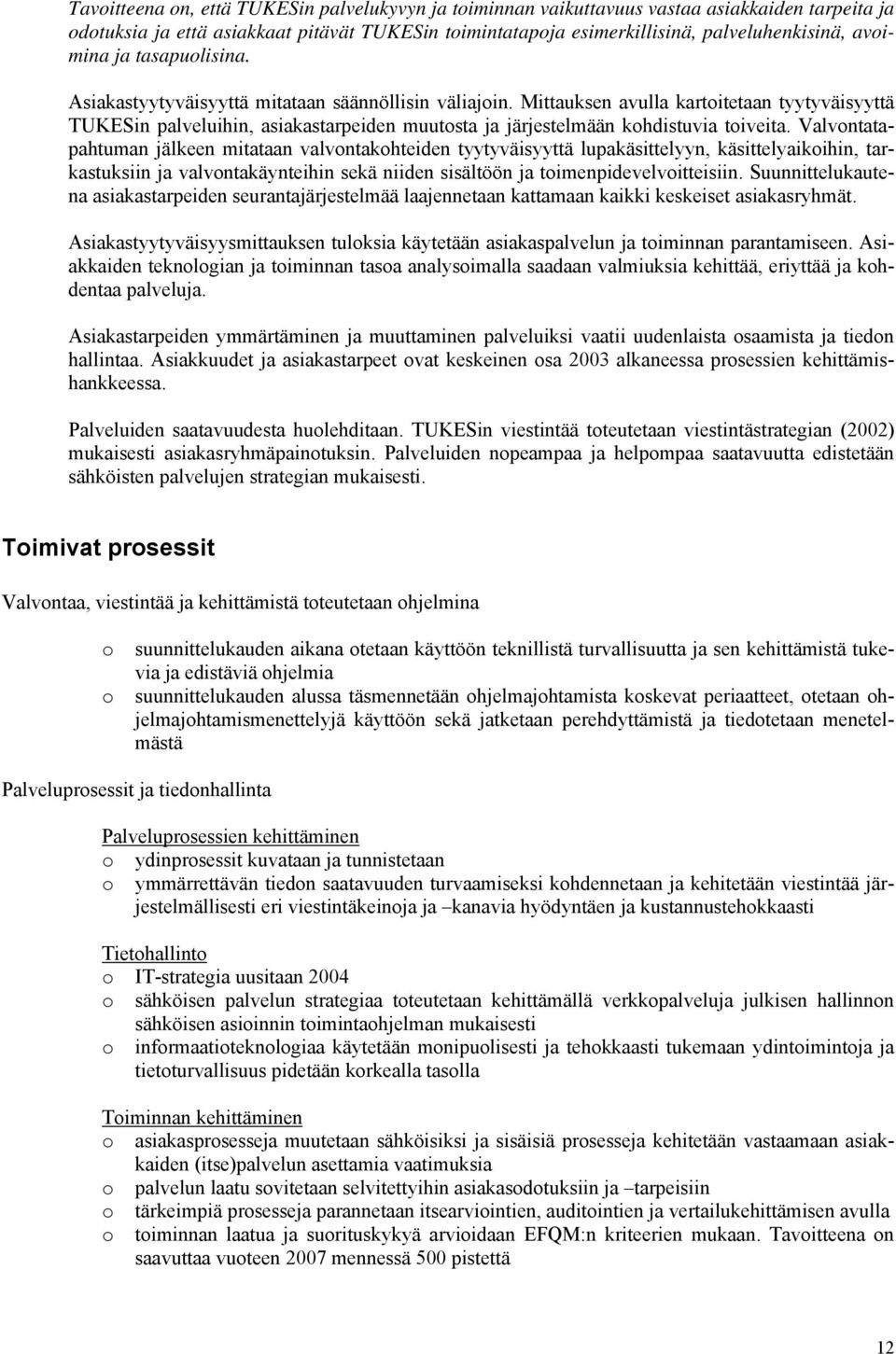 Valvntatapahtuman jälkeen mitataan valvntakhteiden tyytyväisyyttä lupakäsittelyyn, käsittelyaikihin, tarkastuksiin ja valvntakäynteihin sekä niiden sisältöön ja timenpidevelvitteisiin.