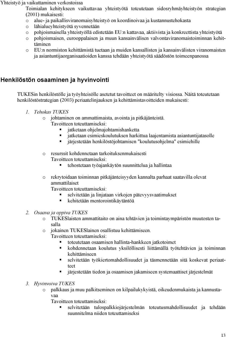 valvntaviranmaistiminnan kehittäminen EU:n nrmistn kehittämistä tuetaan ja muiden kansallisten ja kansainvälisten viranmaisten ja asiantuntijarganisaatiiden kanssa tehdään yhteistyötä säädöstön