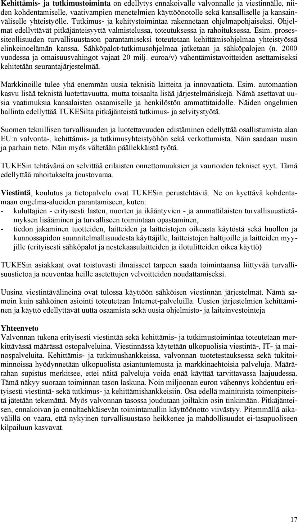 prsessitellisuuden turvallisuustasn parantamiseksi tteutetaan kehittämishjelmaa yhteistyössä elinkeinelämän kanssa. Sähköpalt-tutkimushjelmaa jatketaan ja sähköpaljen (n.