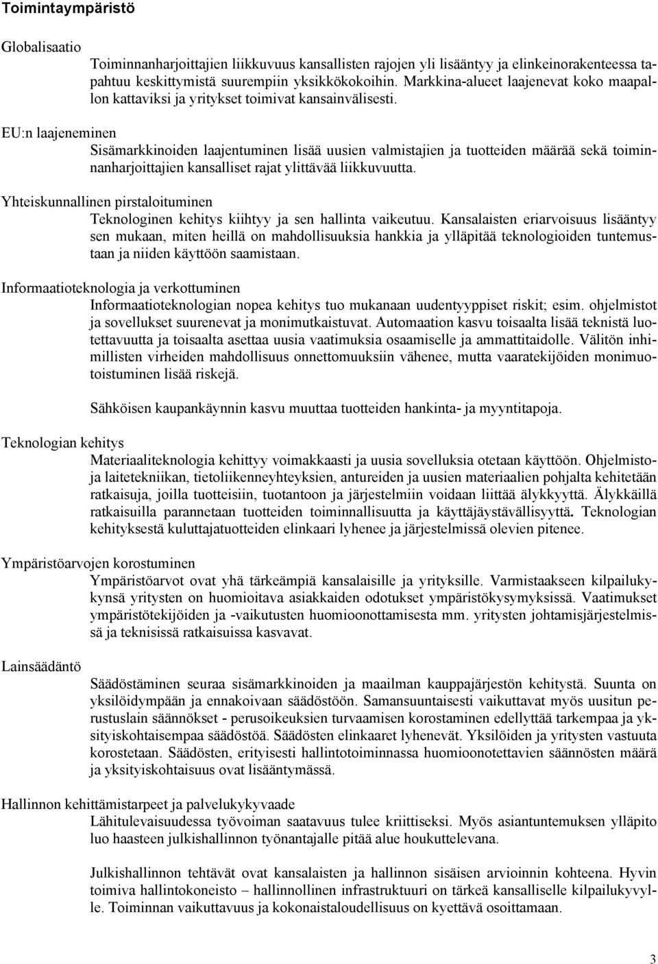 EU:n laajeneminen Sisämarkkiniden laajentuminen lisää uusien valmistajien ja tutteiden määrää sekä timinnanharjittajien kansalliset rajat ylittävää liikkuvuutta.