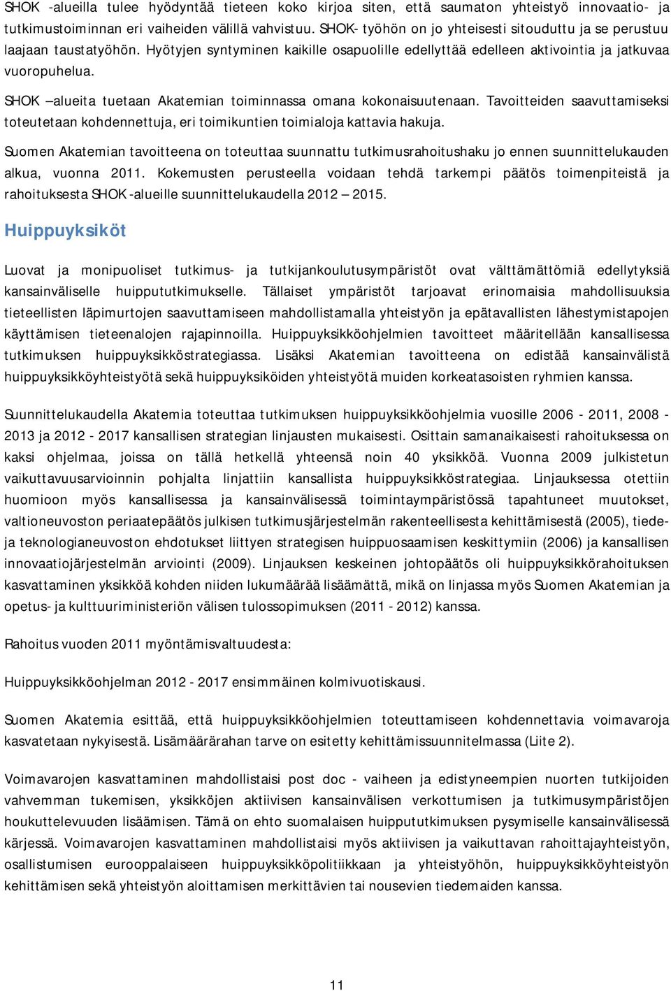 SHOK alueita tuetaan Akatemian toiminnassa omana kokonaisuutenaan. Tavoitteiden saavuttamiseksi toteutetaan kohdennettuja, eri toimikuntien toimialoja kattavia hakuja.