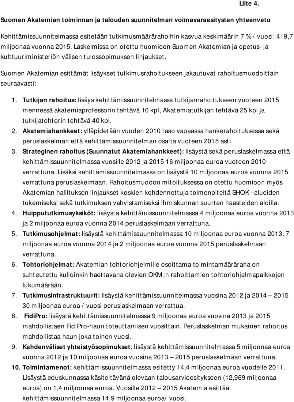 Laskelmissa on otettu huomioon Suomen Akatemian ja opetus- ja kulttuuriministeriön välisen tulossopimuksen linjaukset.