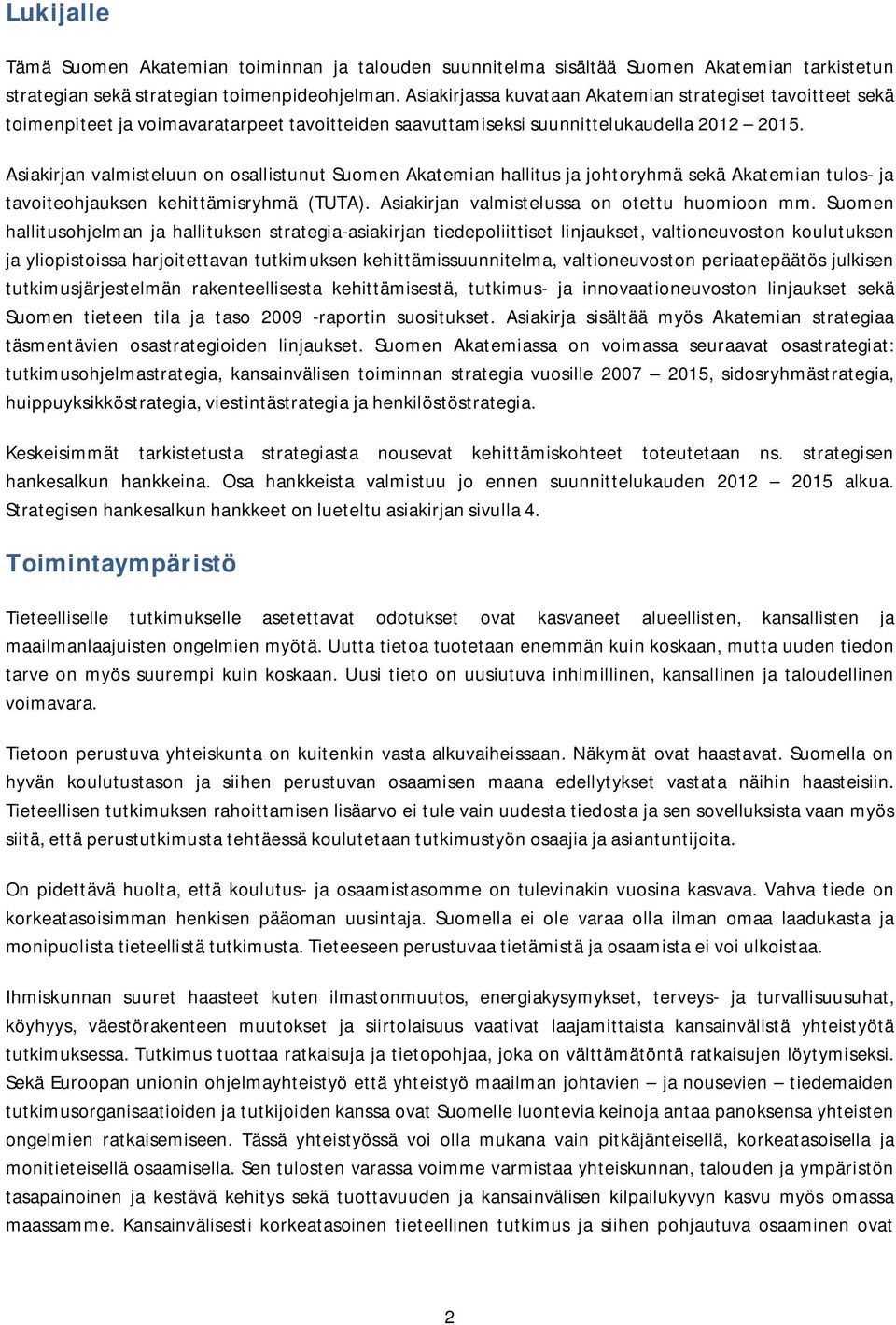 Asiakirjan valmisteluun on osallistunut Suomen Akatemian hallitus ja johtoryhmä sekä Akatemian tulos- ja tavoiteohjauksen kehittämisryhmä (TUTA). Asiakirjan valmistelussa on otettu huomioon mm.