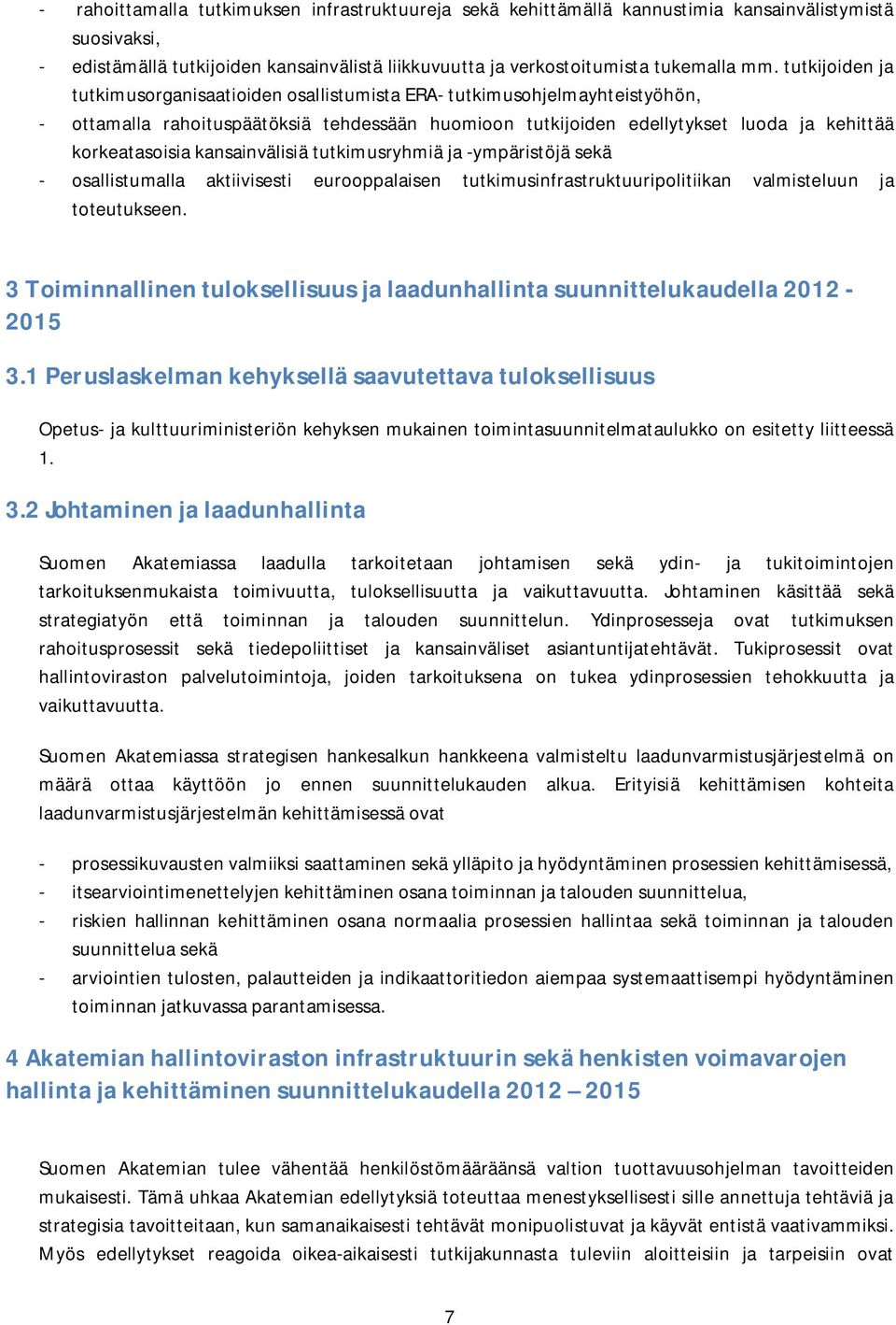 kansainvälisiä tutkimusryhmiä ja -ympäristöjä sekä - osallistumalla aktiivisesti eurooppalaisen tutkimusinfrastruktuuripolitiikan valmisteluun ja toteutukseen.