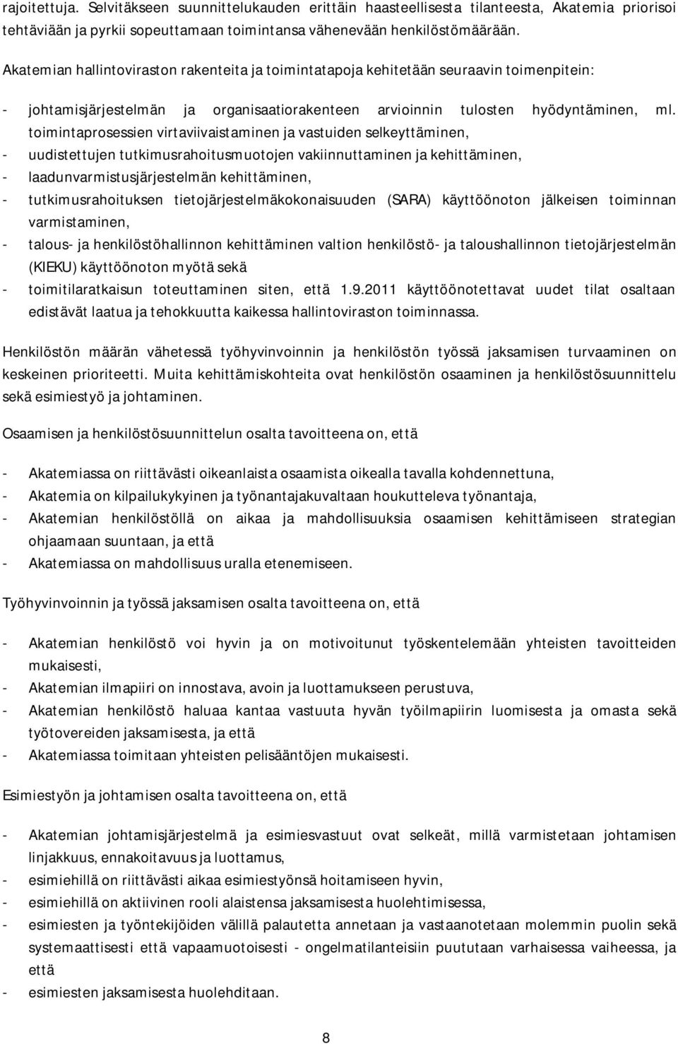 toimintaprosessien virtaviivaistaminen ja vastuiden selkeyttäminen, - uudistettujen tutkimusrahoitusmuotojen vakiinnuttaminen ja kehittäminen, - laadunvarmistusjärjestelmän kehittäminen, -