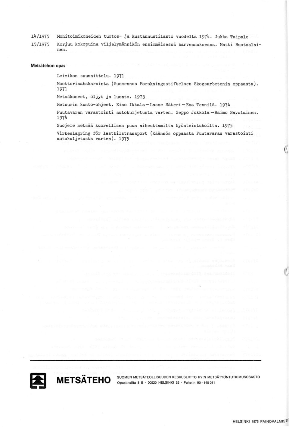 Eino Ikkala-Lasse Säteri-Esa Tennilä. 1974 Puutavaran varastointi autokuljetusta varten. Seppo Jukkola-Raimo Savolainen. 1974 Suojele metsää kuorellisen puun aiheuttamilta hyönteistuhoilta.