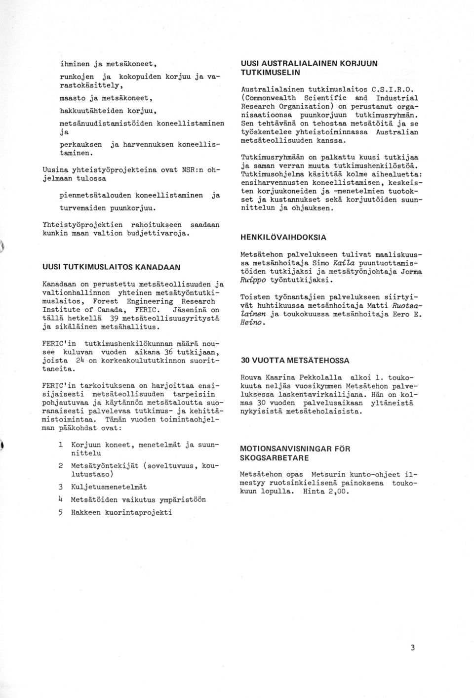 Yhteistyöprojektien rahoitukseen saadaan kunkin maan valtion budjettivaroja.
