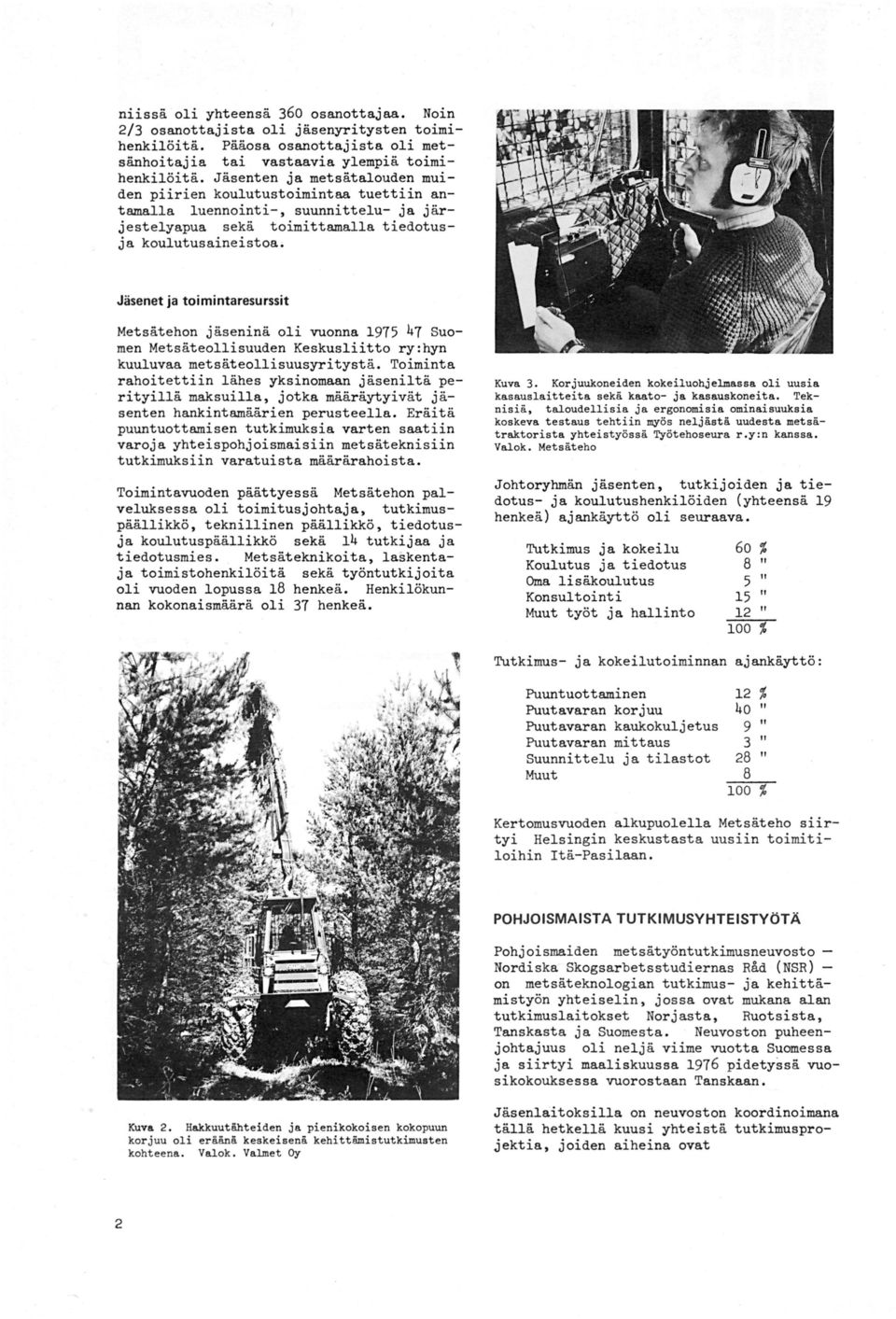 Metsätehon j äseninä oli vuonna 1975 47 Suomen Metsäteollisuuden Keskusliitto ry:hyn kuuluvaa metsäteollisuusyritystä.