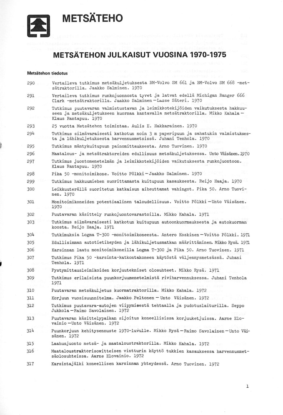 1970 292 Tutkimus puutavaran Valmistustavan ja leimikkotekijöiden vaikutuksesta hakkuuseen ja metsäkuljetukseen kuormaakantavalla metsätraktorilla. Mikko KahalaKlaus Rantapuu.