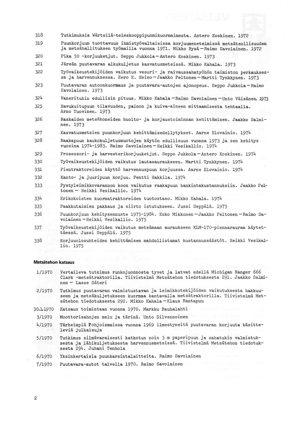 Seppo Jukkola-Antero Koskinen. 1973 321 Järeän puutavaran alkukuljetus kasvatusmetsissä. Mikko Kahala.