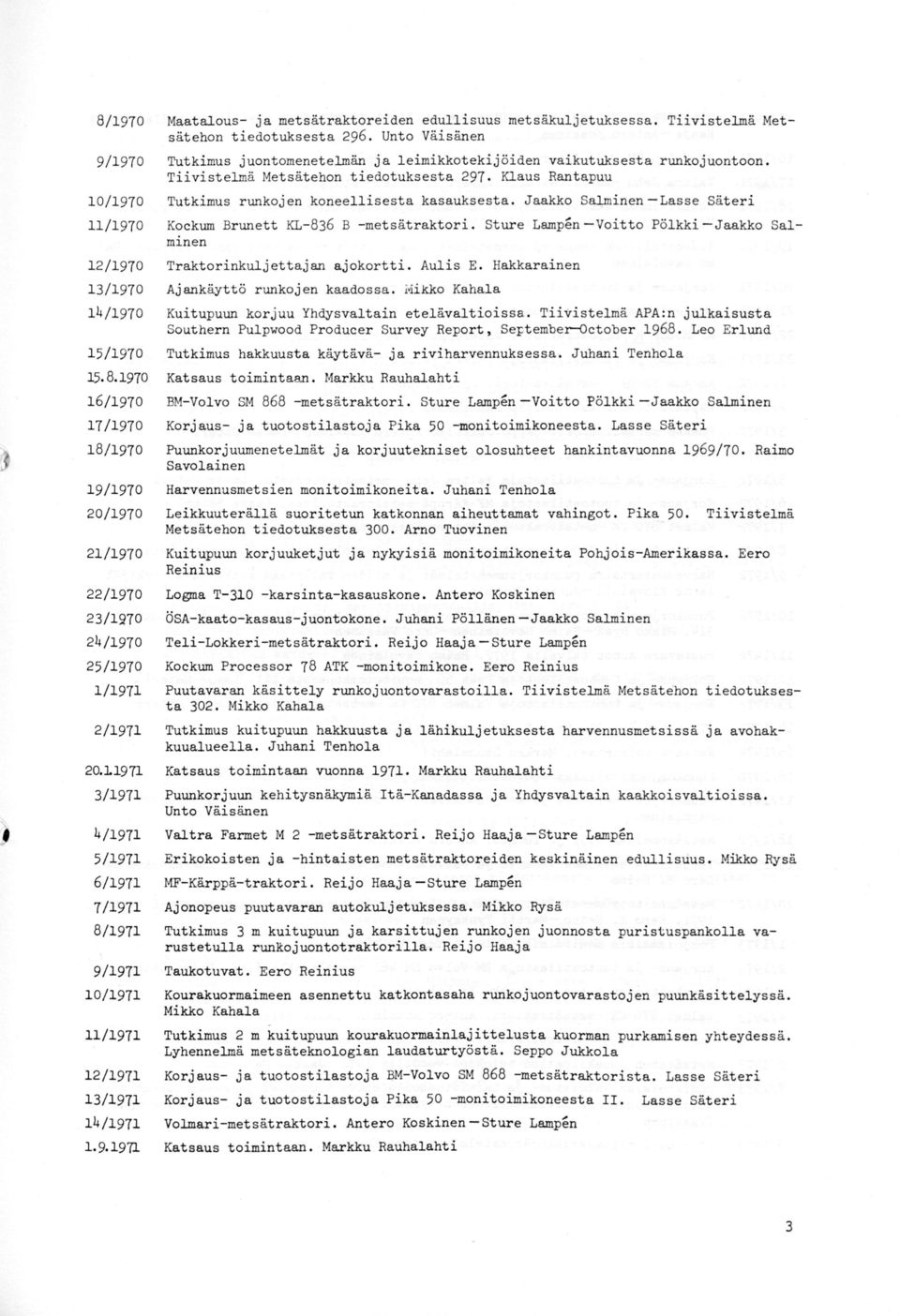 Klaus Rantapuu 10/1970 Tutkimus runkojen koneellisesta kasauksesta. Jaakko Salminen-Lasse Säteri 11/1970 Kockum Brunett KL-836 B -metsätraktori. Sture Lampen -Voitto Pölkki -Jaakko SalmJ.