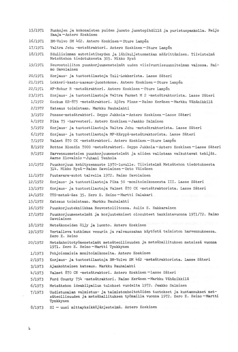Tiivistelmä Metsätehon tiedotuksesta 305. Mikko Rysä 19/1971 Neuvostoliiton puunkorjuumenetelmät uuden viisivuotissuunnitelman valossa.