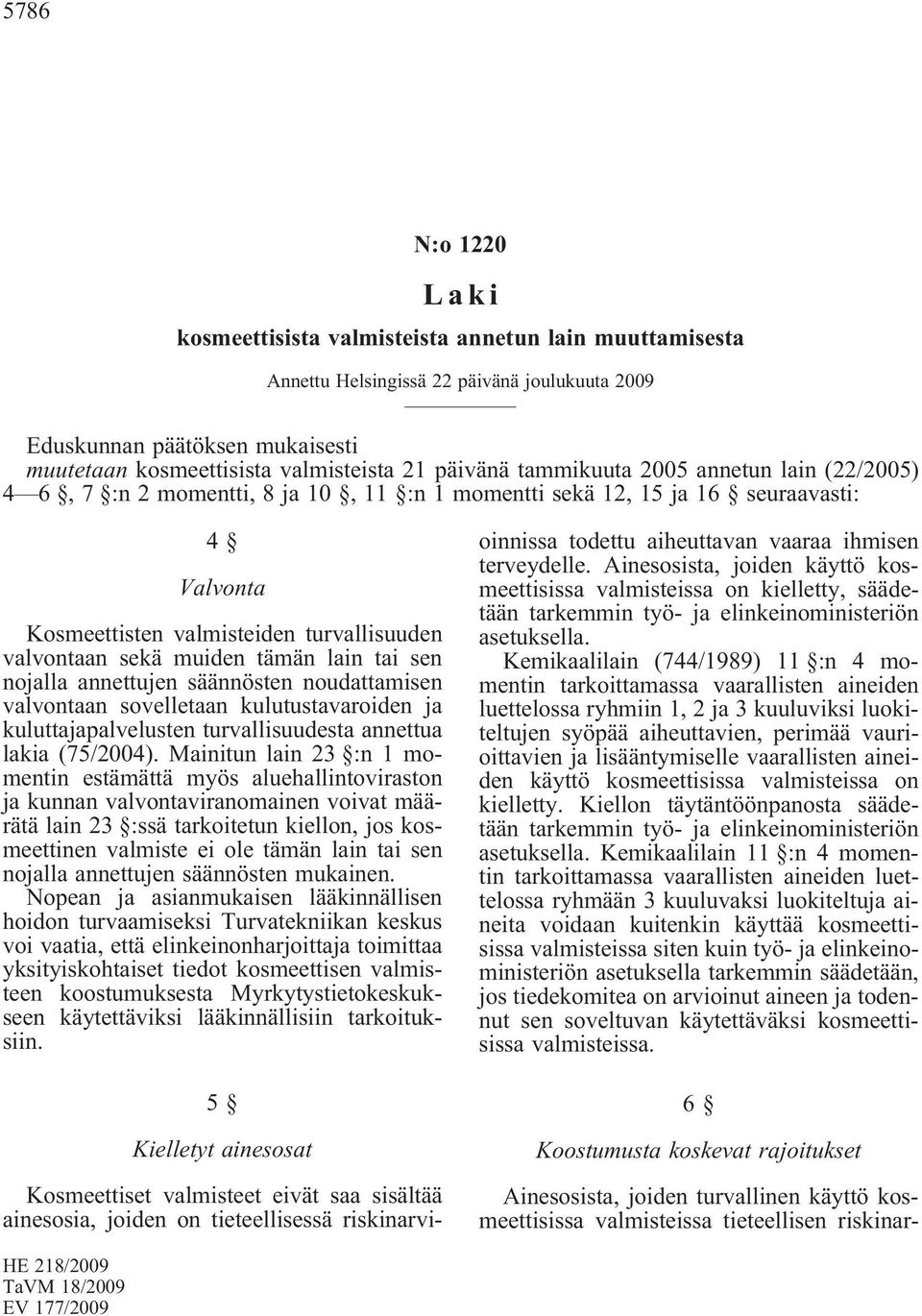 sovelletaan kulutustavaroiden ja kuluttajapalvelusten turvallisuudesta annettua lakia (75/2004).