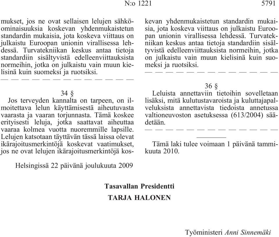 34 Jos terveyden kannalta on tarpeen, on ilmoitettava lelun käyttämisestä aiheutuvasta vaarasta ja vaaran torjunnasta.