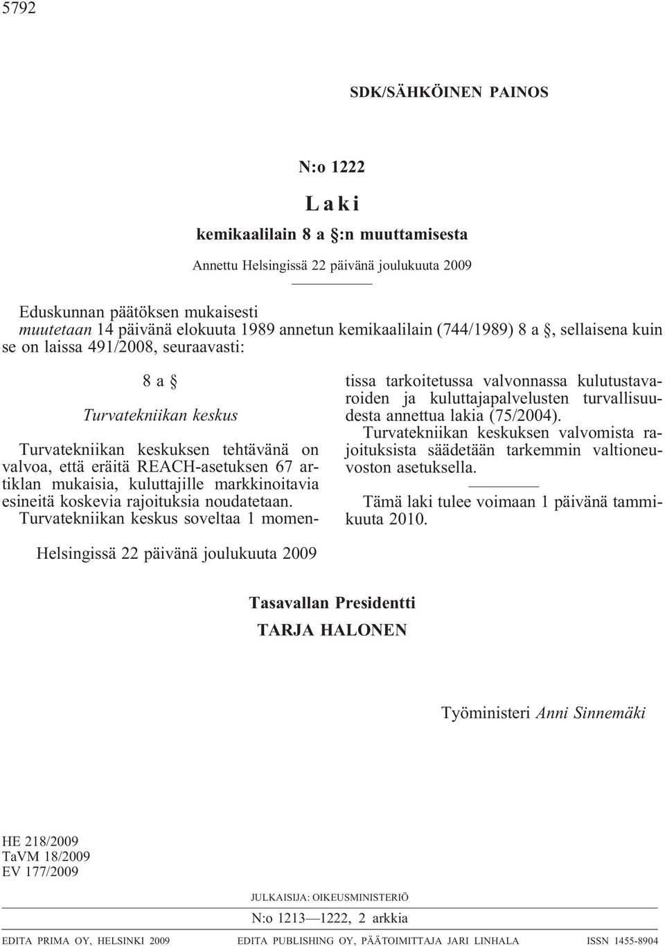 noudatetaan. Turvatekniikan keskus soveltaa 1 momentissa tarkoitetussa valvonnassa kulutustavaroiden ja kuluttajapalvelusten turvallisuudesta annettua lakia (75/2004).