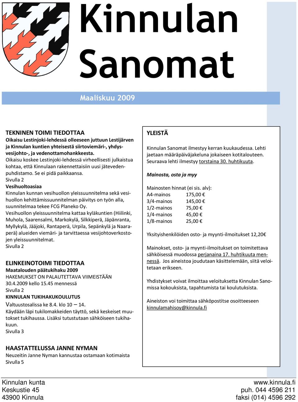 Sivulla 2 Vesihuoltoasiaa Kinnulan kunnan vesihuollon yleissuunnitelma sekä vesihuollon kehittämissuunnitelman päivitys on työn alla, suunnitelmaa tekee FCG Planeko Oy.