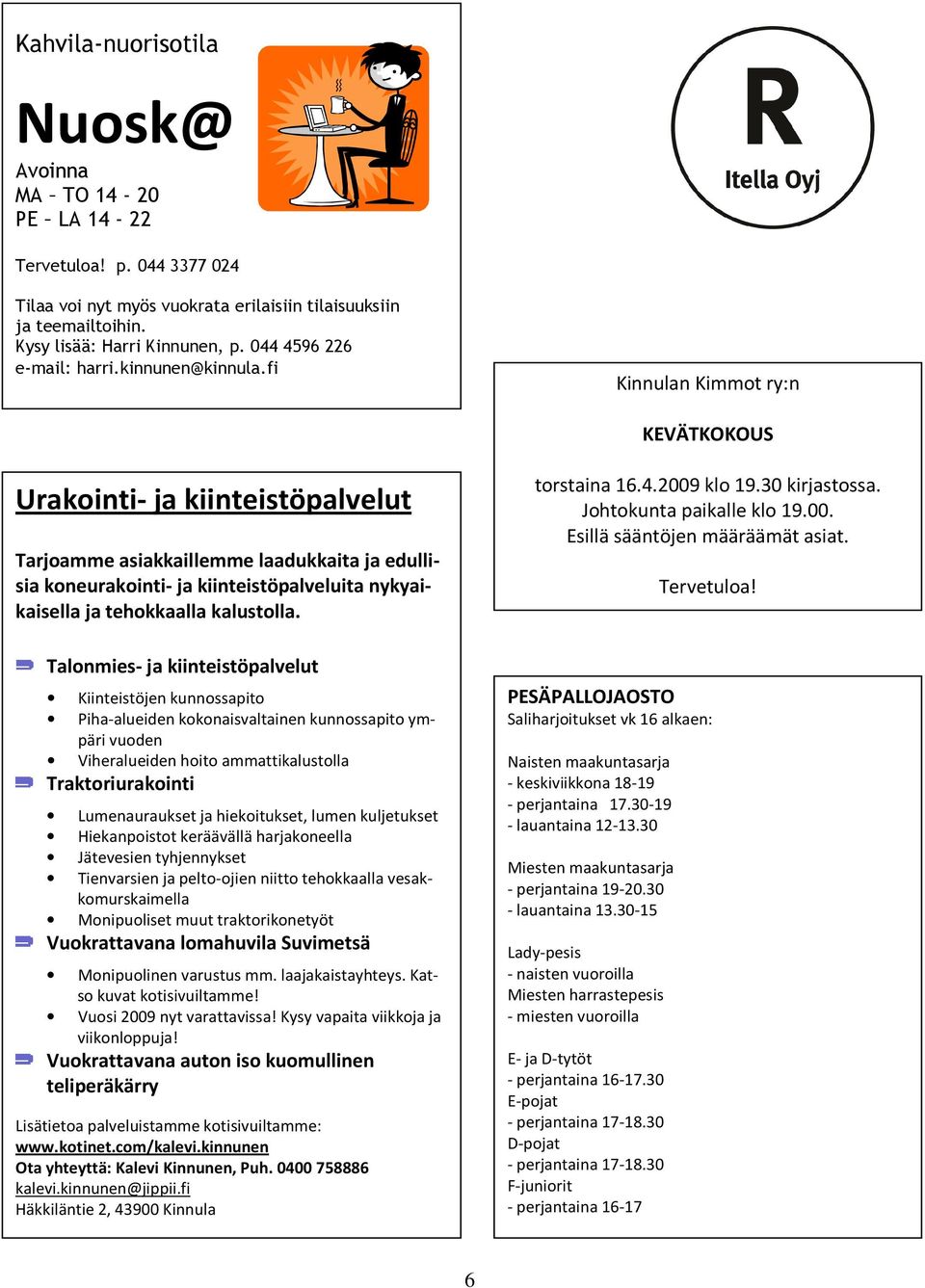 fi Kinnulan Kimmot ry:n KEVÄTKOKOUS Urakointi- ja kiinteistöpalvelut Tarjoamme asiakkaillemme laadukkaita ja edullisia koneurakointi- ja kiinteistöpalveluita nykyaikaisella ja tehokkaalla kalustolla.