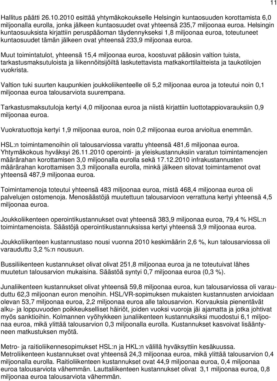 Muut toimintatulot, yhteensä 15,4 miljoonaa euroa, koostuvat pääosin valtion tuista, tarkastusmaksutuloista ja liikennöitsijöiltä laskutettavista matkakorttilaitteista ja taukotilojen vuokrista.