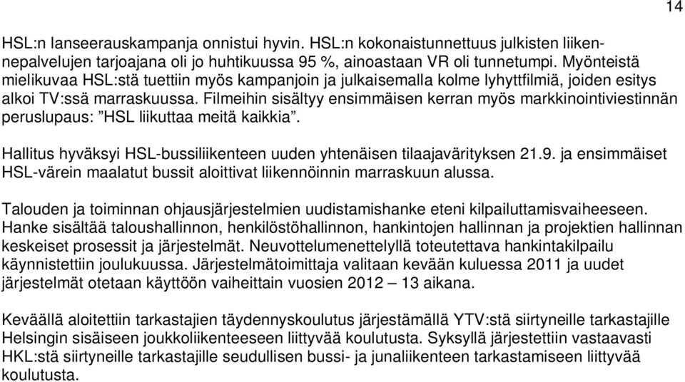 Filmeihin sisältyy ensimmäisen kerran myös markkinointiviestinnän peruslupaus: HSL liikuttaa meitä kaikkia. Hallitus hyväksyi HSL-bussiliikenteen uuden yhtenäisen tilaajavärityksen 21.9.