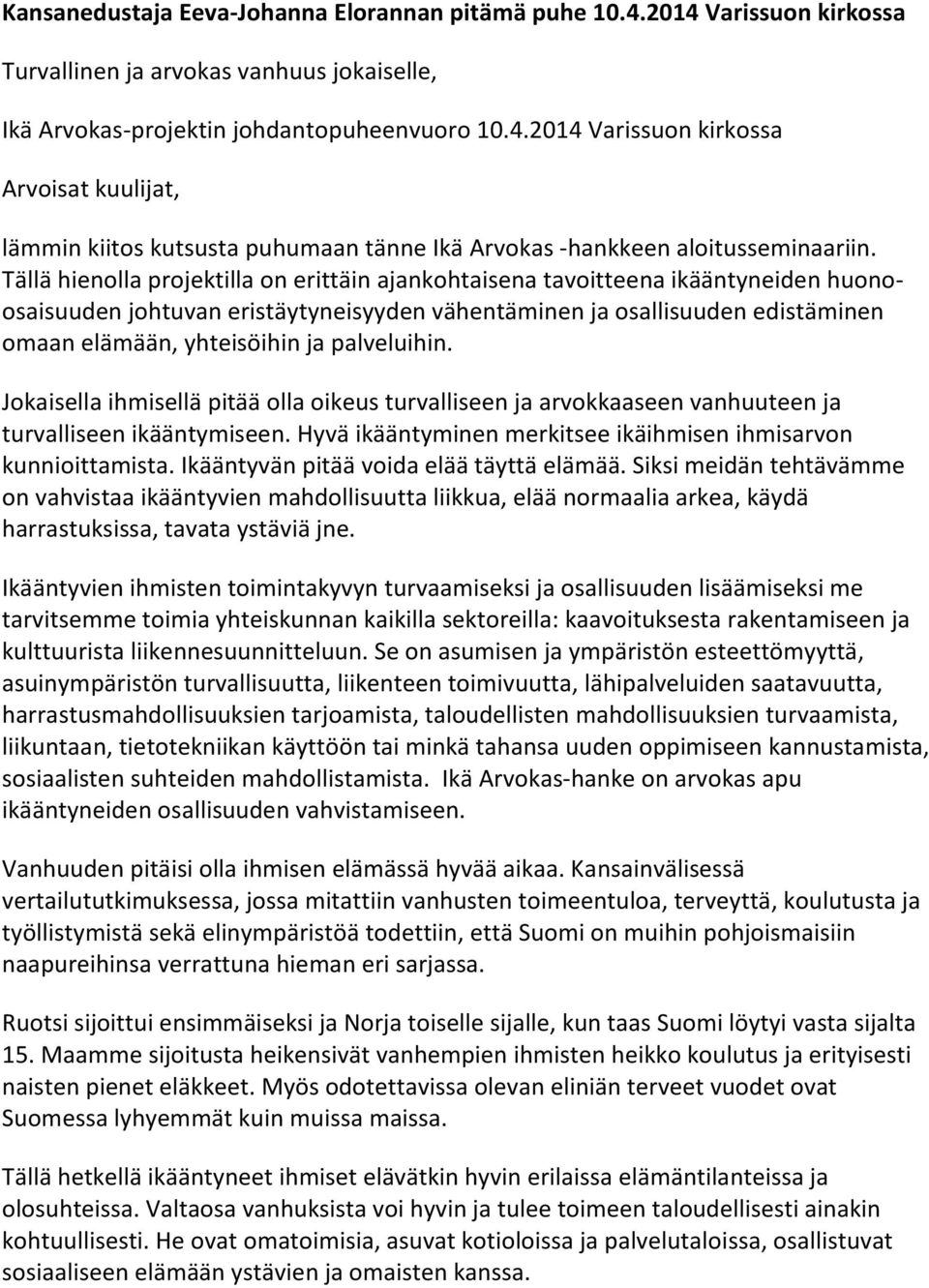 palveluihin. Jokaisella ihmisellä pitää olla oikeus turvalliseen ja arvokkaaseen vanhuuteen ja turvalliseen ikääntymiseen. Hyvä ikääntyminen merkitsee ikäihmisen ihmisarvon kunnioittamista.