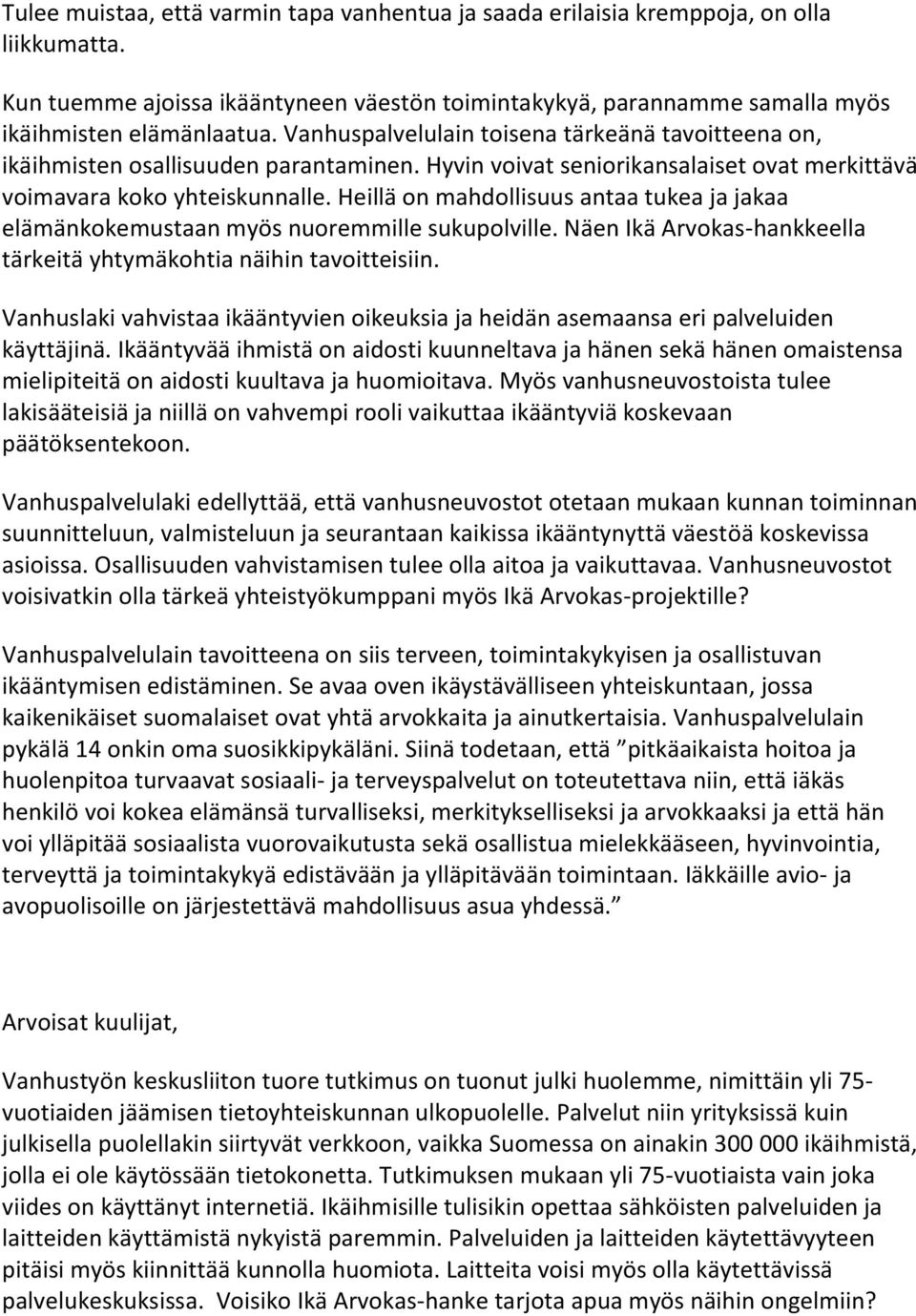 Heillä on mahdollisuus antaa tukea ja jakaa elämänkokemustaan myös nuoremmille sukupolville. Näen Ikä Arvokas-hankkeella tärkeitä yhtymäkohtia näihin tavoitteisiin.