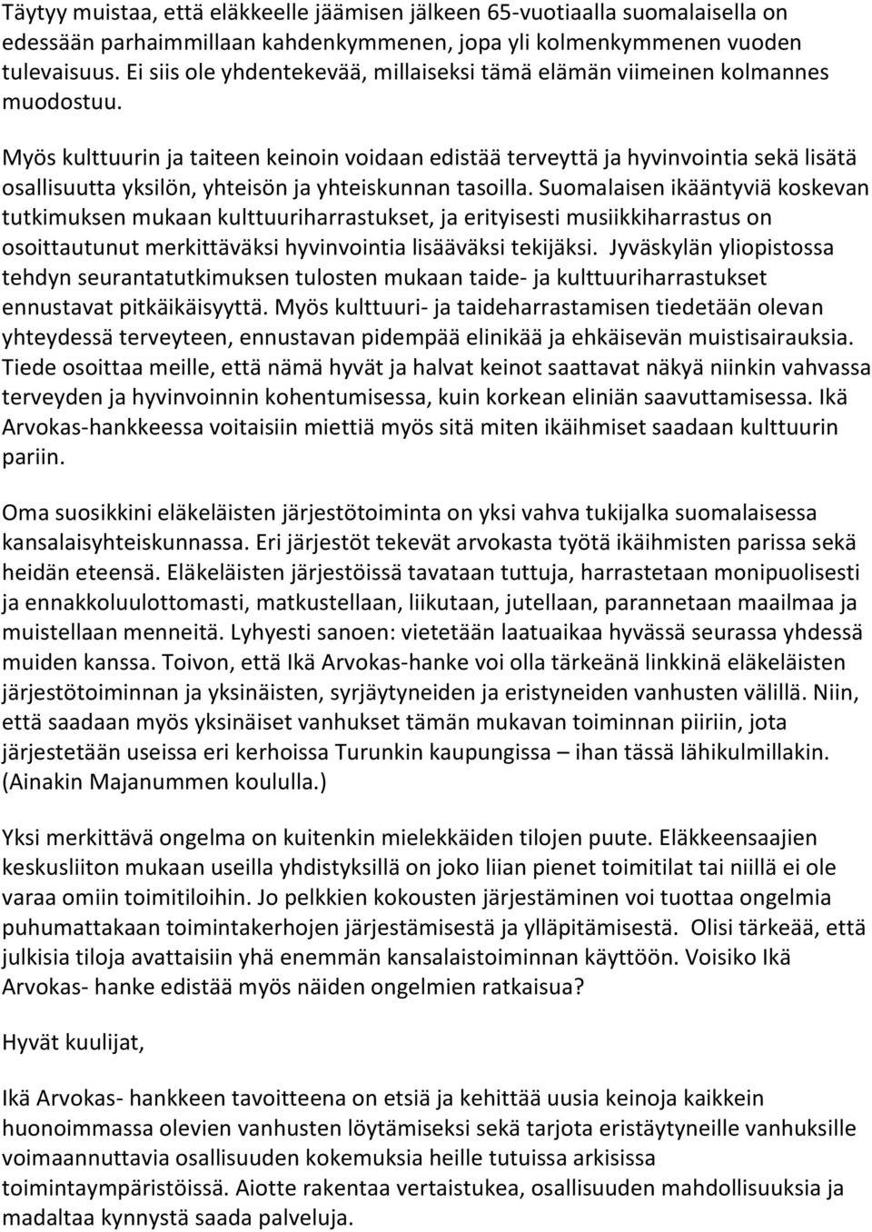 Myös kulttuurin ja taiteen keinoin voidaan edistää terveyttä ja hyvinvointia sekä lisätä osallisuutta yksilön, yhteisön ja yhteiskunnan tasoilla.