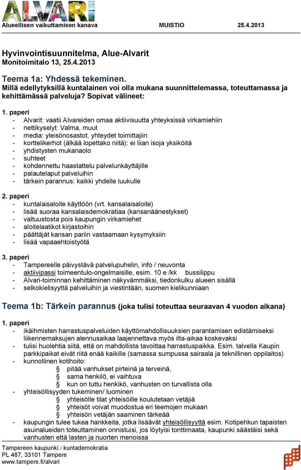 Sopivat välineet: Alvarit: vaatii Alvareiden omaa aktiivisuutta yhteyksissä virkamiehiin nettikyselyt: Valma, muut media: yleisönosastot, yhteydet toimittajiin korttelikerhot (älkää lopettako niitä):