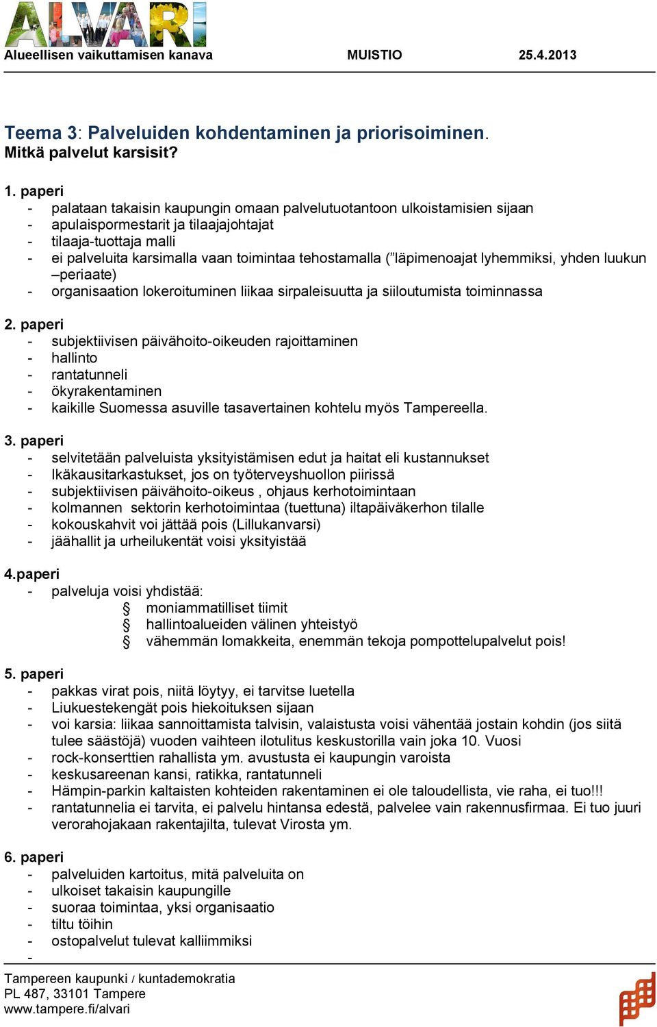 läpimenoajat lyhemmiksi, yhden luukun periaate) organisaation lokeroituminen liikaa sirpaleisuutta ja siiloutumista toiminnassa subjektiivisen päivähoito oikeuden rajoittaminen hallinto rantatunneli