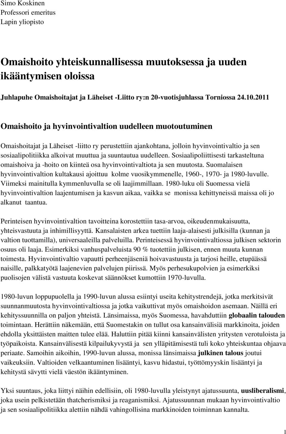 2011 Omaishoito ja hyvinvointivaltion uudelleen muotoutuminen Omaishoitajat ja Läheiset -liitto ry perustettiin ajankohtana, jolloin hyvinvointivaltio ja sen sosiaalipolitiikka alkoivat muuttua ja