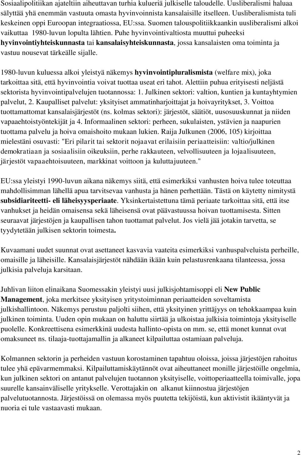 Puhe hyvinvointivaltiosta muuttui puheeksi hyvinvointiyhteiskunnasta tai kansalaisyhteiskunnasta, jossa kansalaisten oma toiminta ja vastuu nousevat tärkeälle sijalle.