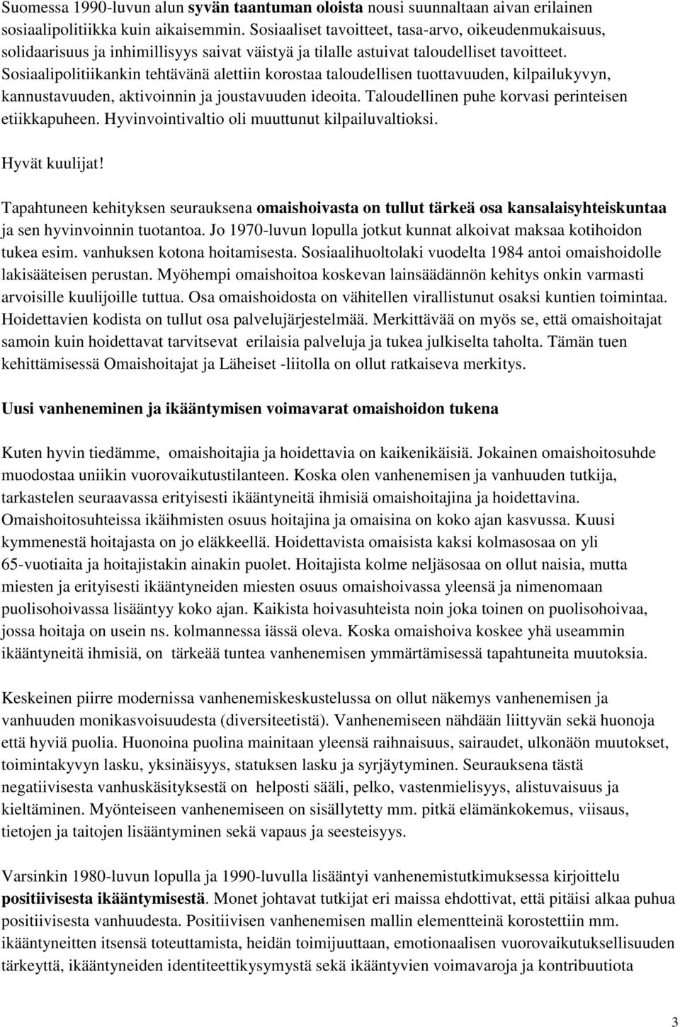 Sosiaalipolitiikankin tehtävänä alettiin korostaa taloudellisen tuottavuuden, kilpailukyvyn, kannustavuuden, aktivoinnin ja joustavuuden ideoita. Taloudellinen puhe korvasi perinteisen etiikkapuheen.