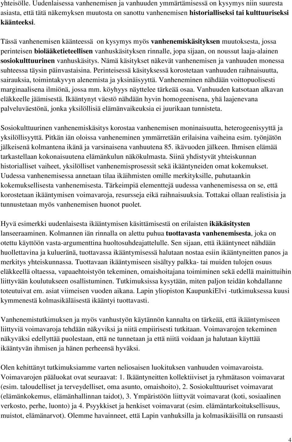 Tässä vanhenemisen käänteessä on kysymys myös vanhenemiskäsityksen muutoksesta, jossa perinteisen biolääketieteellisen vanhuskäsityksen rinnalle, jopa sijaan, on noussut laaja-alainen