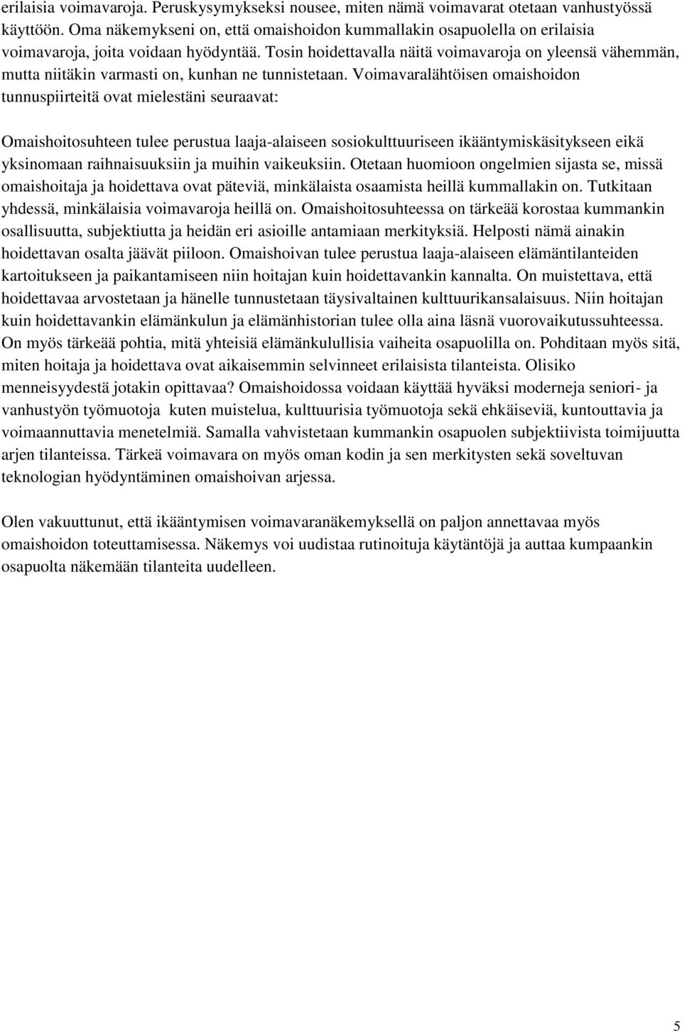 Tosin hoidettavalla näitä voimavaroja on yleensä vähemmän, mutta niitäkin varmasti on, kunhan ne tunnistetaan.