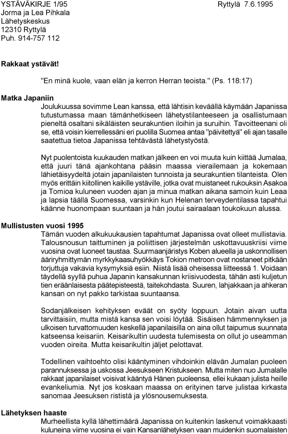 seurakuntien iloihin ja suruihin. Tavoitteenani oli se, että voisin kierrellessäni eri puolilla Suomea antaa "päivitettyä" eli ajan tasalle saatettua tietoa Japanissa tehtävästä lähetystyöstä.