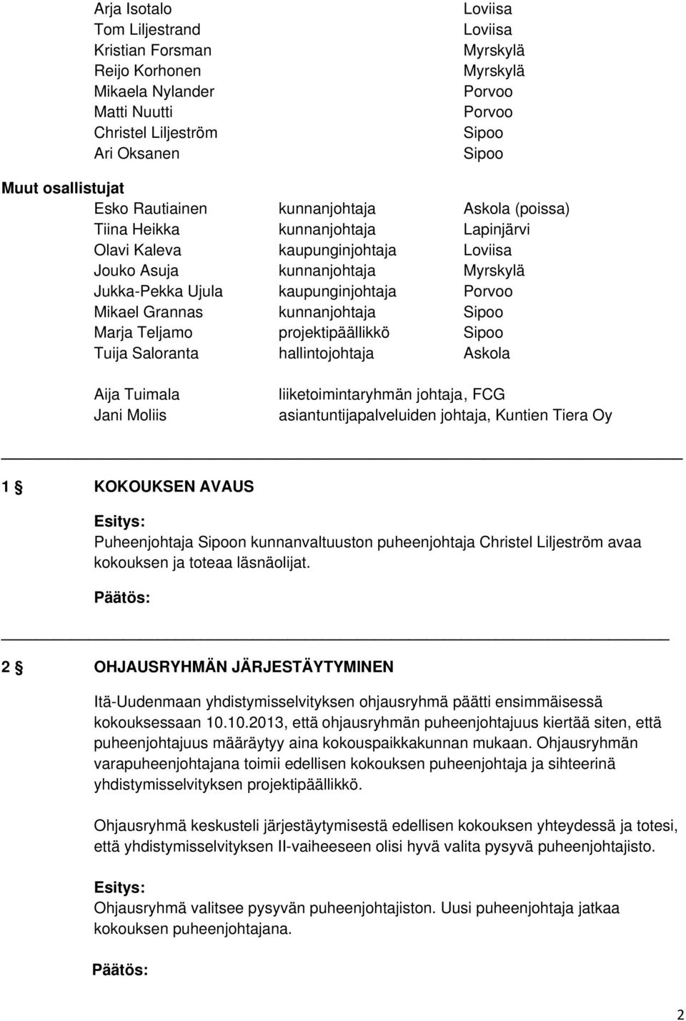 kaupunginjohtaja Porvoo Mikael Grannas kunnanjohtaja Sipoo Marja Teljamo projektipäällikkö Sipoo Tuija Saloranta hallintojohtaja Askola Aija Tuimala Jani Moliis liiketoimintaryhmän johtaja, FCG