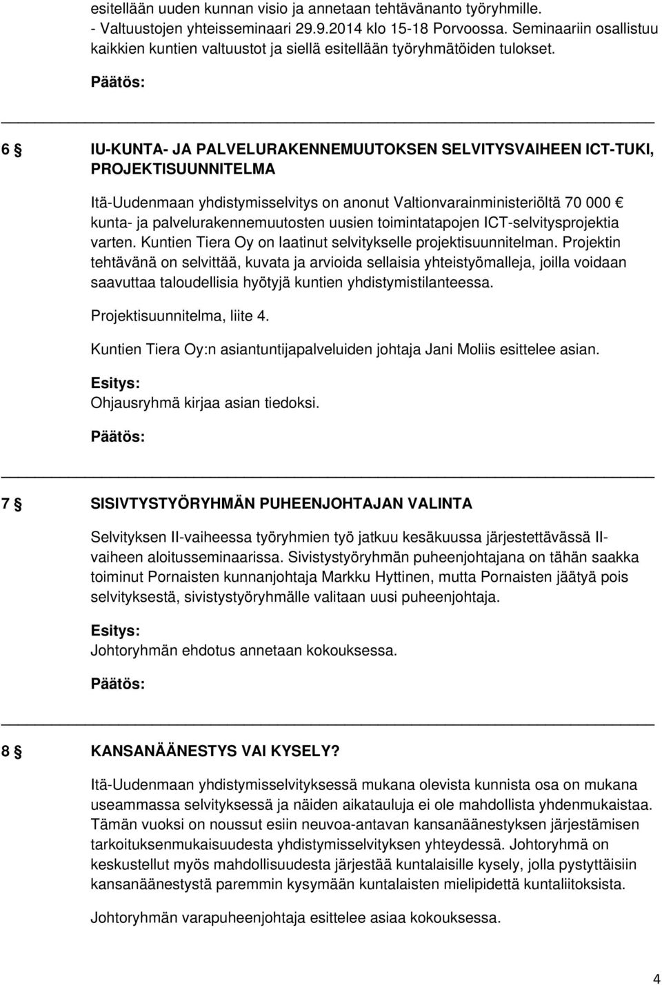 6 IU-KUNTA- JA PALVELURAKENNEMUUTOKSEN SELVITYSVAIHEEN ICT-TUKI, PROJEKTISUUNNITELMA Itä-Uudenmaan yhdistymisselvitys on anonut Valtionvarainministeriöltä 70 000 kunta- ja palvelurakennemuutosten