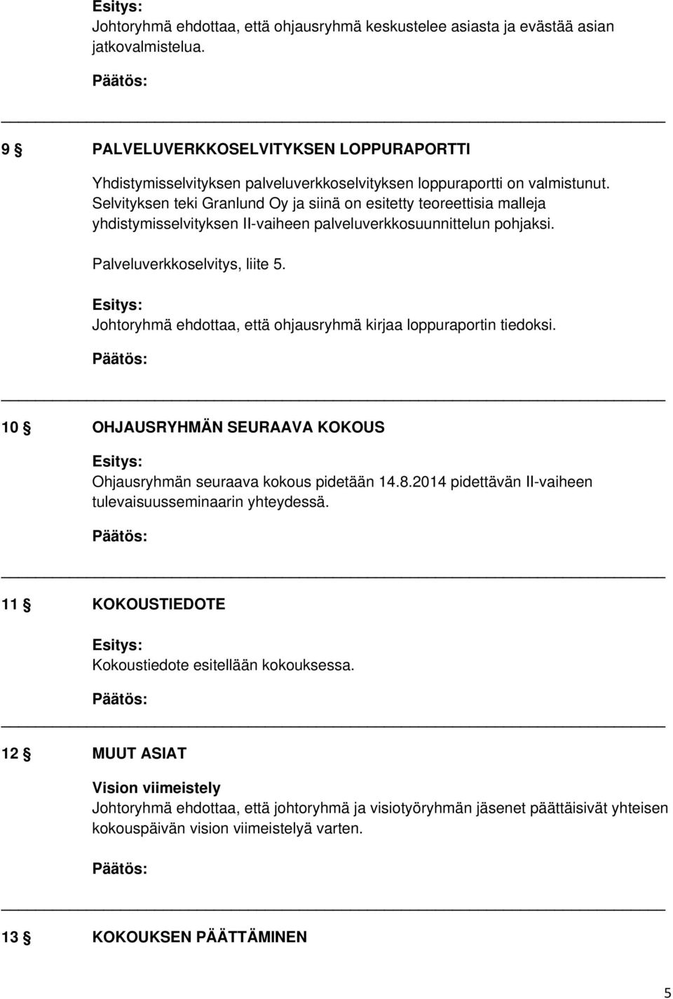 Selvityksen teki Granlund Oy ja siinä on esitetty teoreettisia malleja yhdistymisselvityksen II-vaiheen palveluverkkosuunnittelun pohjaksi. Palveluverkkoselvitys, liite 5.