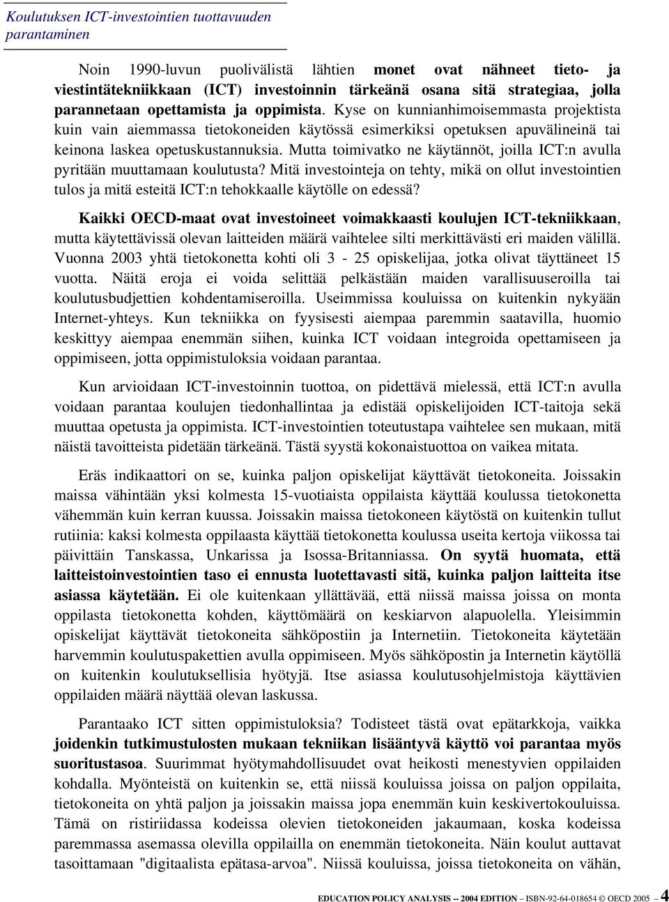 Mutta toimivatko ne käytännöt, joilla ICT:n avulla pyritään muuttamaan koulutusta? Mitä investointeja on tehty, mikä on ollut investointien tulos ja mitä esteitä ICT:n tehokkaalle käytölle on edessä?