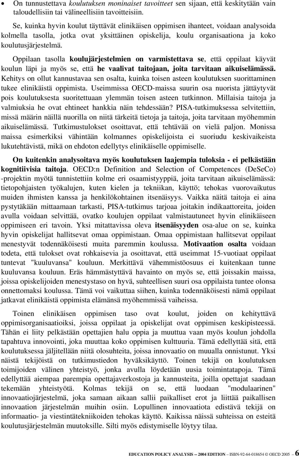 Oppilaan tasolla koulujärjestelmien on varmistettava se, että oppilaat käyvät koulun läpi ja myös se, että he vaalivat taitojaan, joita tarvitaan aikuiselämässä.