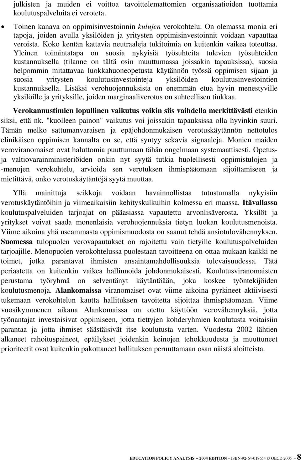 Yleinen toimintatapa on suosia nykyisiä työsuhteita tulevien työsuhteiden kustannuksella (tilanne on tältä osin muuttumassa joissakin tapauksissa), suosia helpommin mitattavaa luokkahuoneopetusta