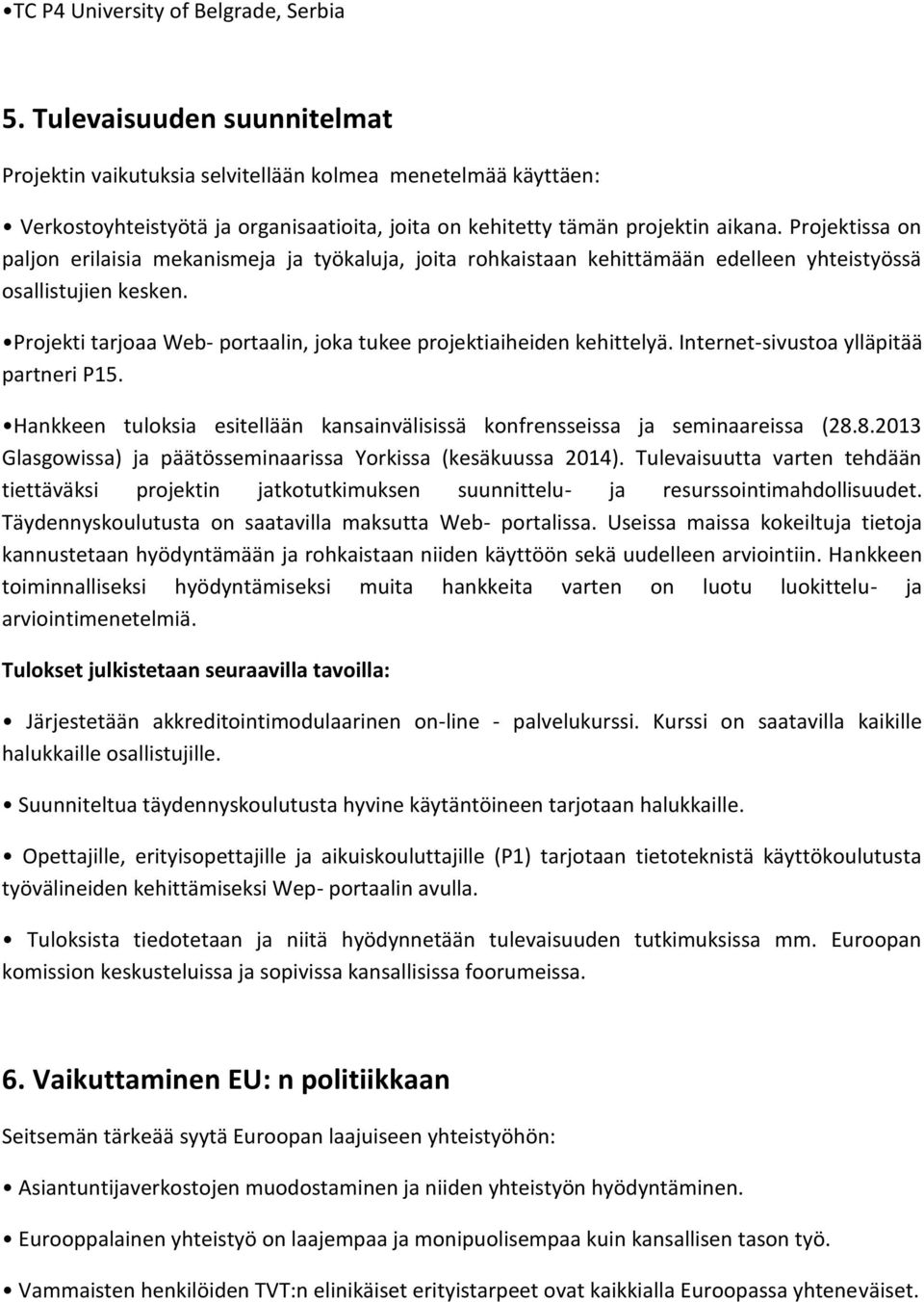 Projektissa on paljon erilaisia mekanismeja ja työkaluja, joita rohkaistaan kehittämään edelleen yhteistyössä osallistujien kesken.