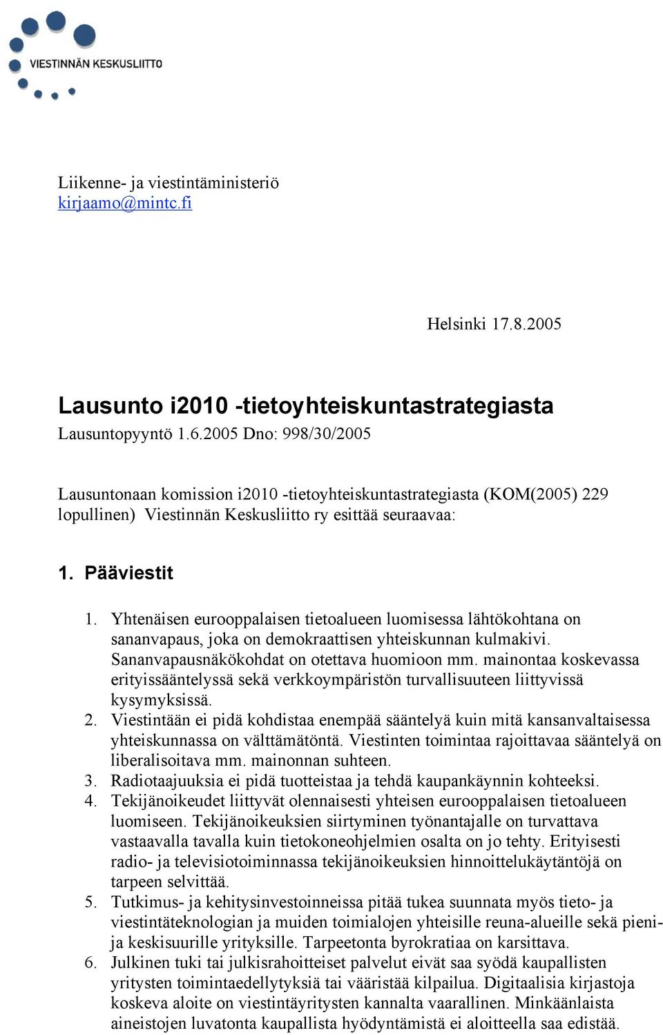 Yhtenäisen eurooppalaisen tietoalueen luomisessa lähtökohtana on sananvapaus, joka on demokraattisen yhteiskunnan kulmakivi. Sananvapausnäkökohdat on otettava huomioon mm.