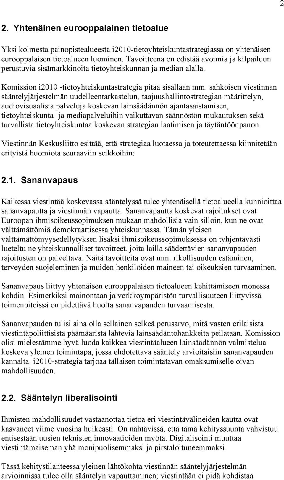 sähköisen viestinnän sääntelyjärjestelmän uudelleentarkastelun, taajuushallintostrategian määrittelyn, audiovisuaalisia palveluja koskevan lainsäädännön ajantasaistamisen, tietoyhteiskunta- ja