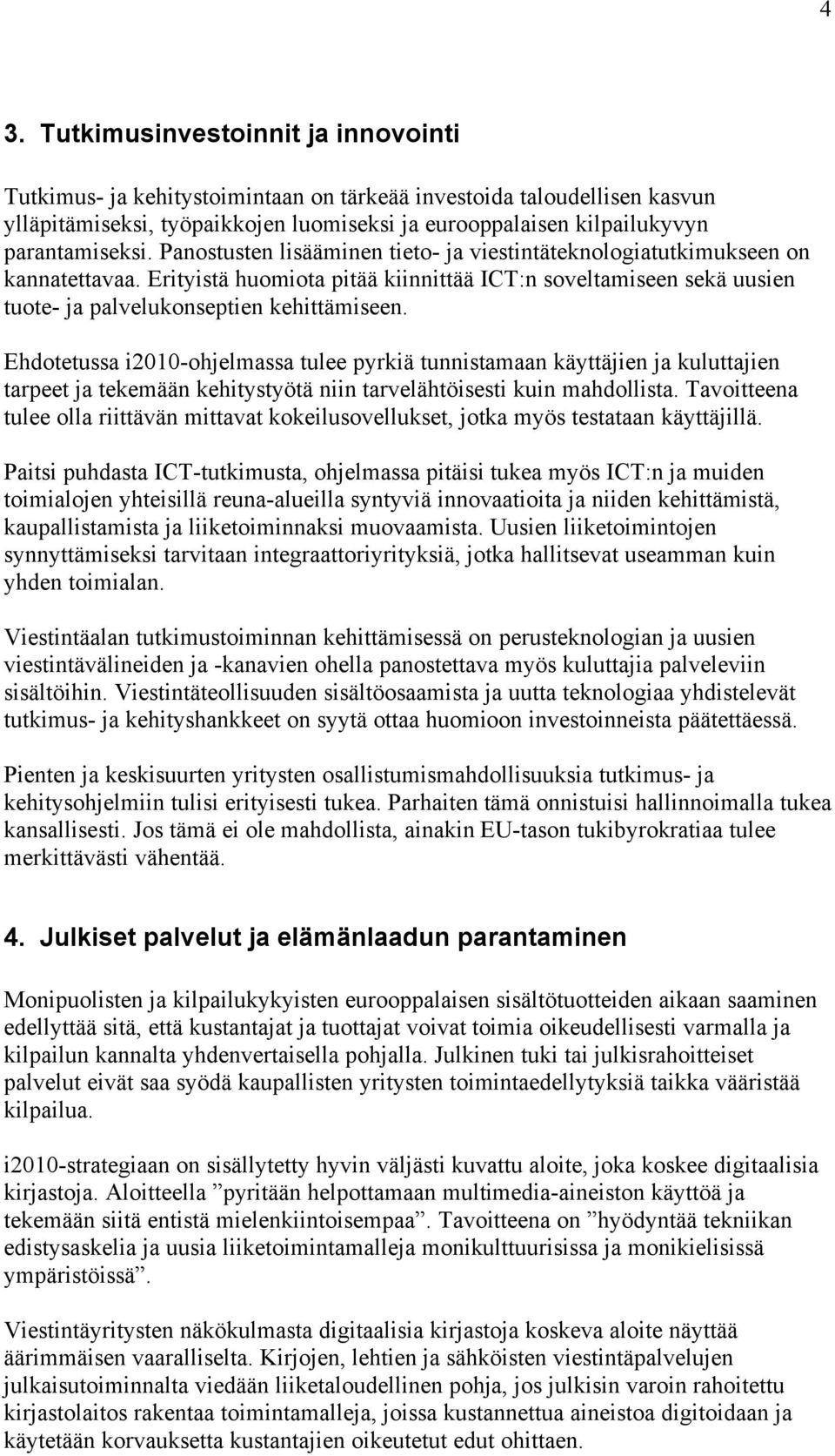 Erityistä huomiota pitää kiinnittää ICT:n soveltamiseen sekä uusien tuote- ja palvelukonseptien kehittämiseen.