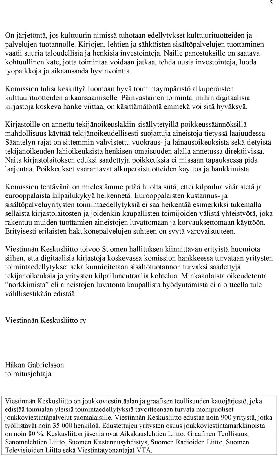 Näille panostuksille on saatava kohtuullinen kate, jotta toimintaa voidaan jatkaa, tehdä uusia investointeja, luoda työpaikkoja ja aikaansaada hyvinvointia.