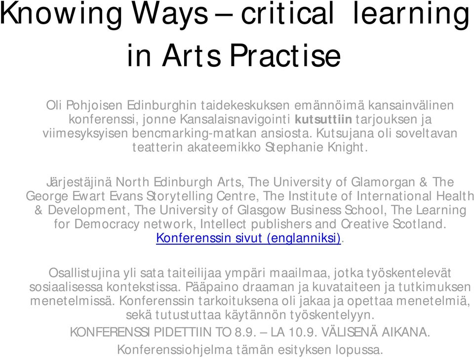 Järjestäjinä North Edinburgh Arts, The University of Glamorgan & The George Ewart Evans Storytelling Centre, The Institute of International Health & Development, The University of Glasgow Business