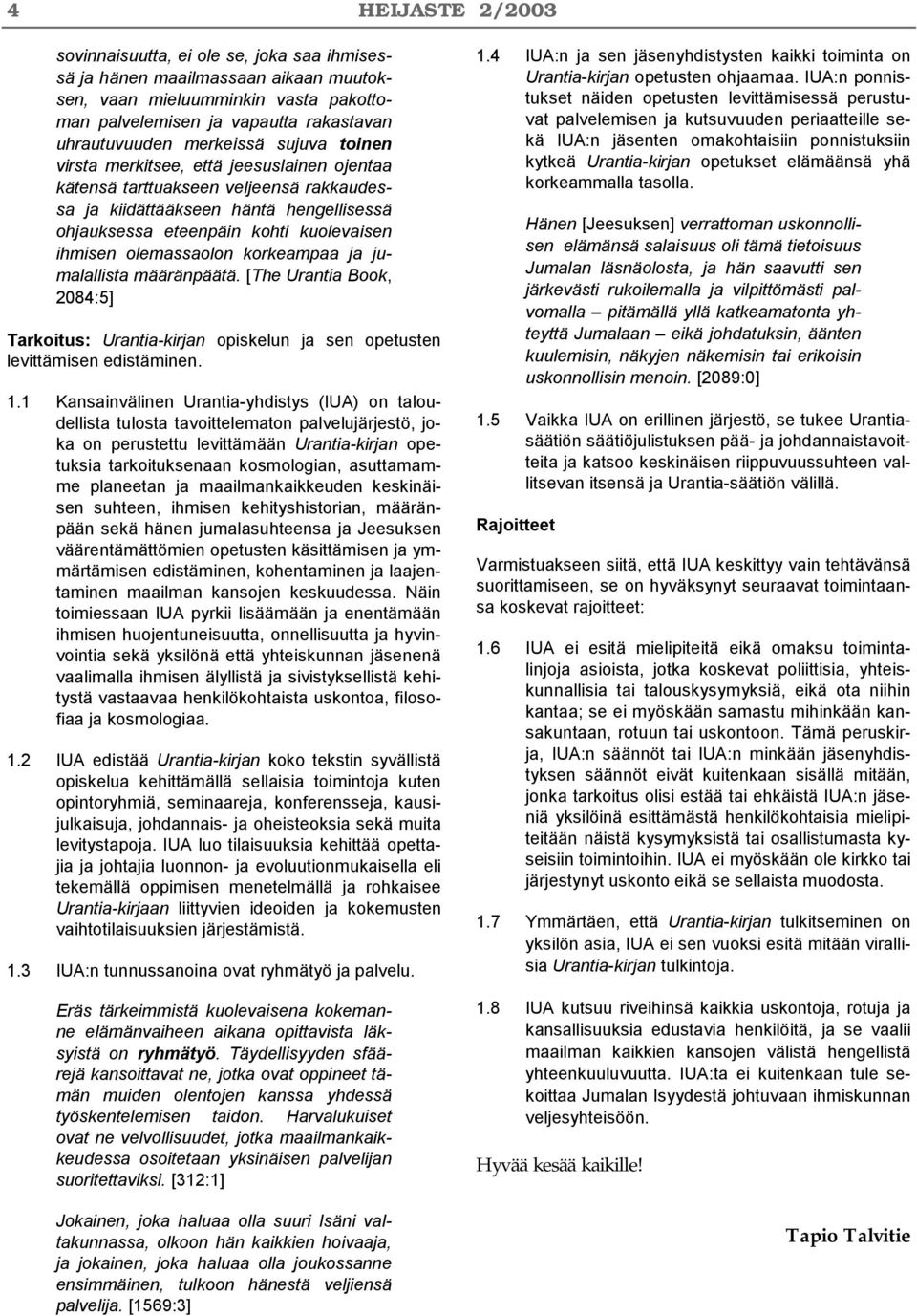 korkeampaa ja jumalallista määränpäätä. [The Urantia Book, 2084:5] Tarkoitus: Urantia-kirjan opiskelun ja sen opetusten levittämisen edistäminen. 1.