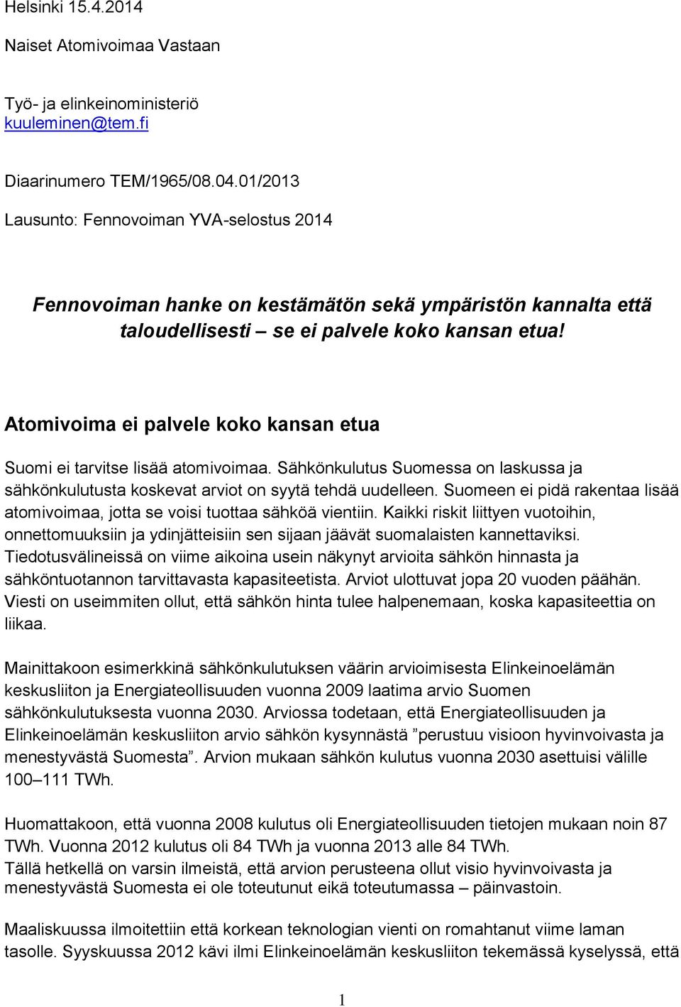Atomivoima ei palvele koko kansan etua Suomi ei tarvitse lisää atomivoimaa. Sähkönkulutus Suomessa on laskussa ja sähkönkulutusta koskevat arviot on syytä tehdä uudelleen.